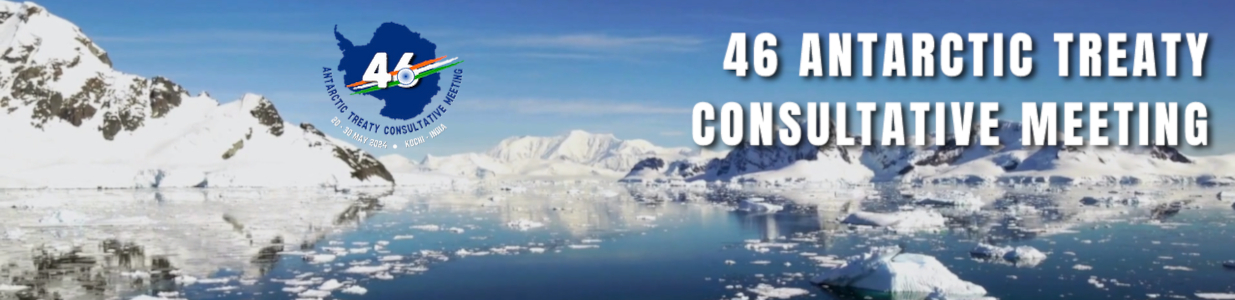 46th Antarctic Treaty Consultative Meeting - 26th Meeting of the Committee for Environmental Protection (ATCM 46 - CEP 26) Kochi, India 20 May 2024 - 30 May 2024 