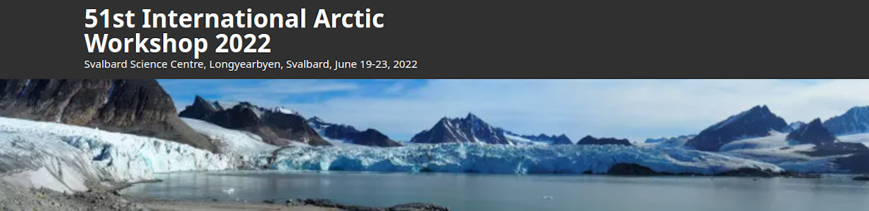 51st International Arctic Workshop 2022  Svalbard Science Centre, Longyearbyen, Svalbard, June 19-23, 2022